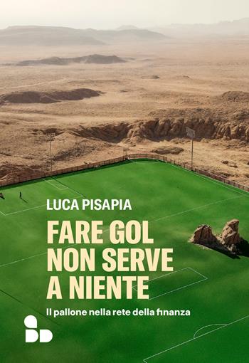 Fare gol non serve a niente. Il pallone nella rete della finanza - Luca Pisapia - Libro ADD Editore 2024, Sport | libraccio.click