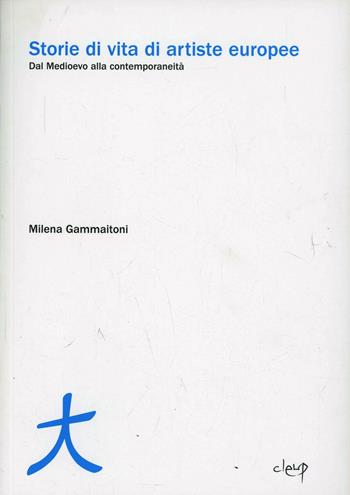 Storie di vita di artiste europee. Dal Medioevo alla contemporaneità - Milena Gammaitoni - Libro CLEUP 2013, Scienze sociali e cultura | libraccio.click