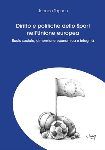 Diritto e politiche dello sport nell'Unione Europea. Ruolo sociale, dimensione economica e integrità - Jacopo Tognon - Libro CLEUP 2016, Scienze giuridiche | libraccio.click