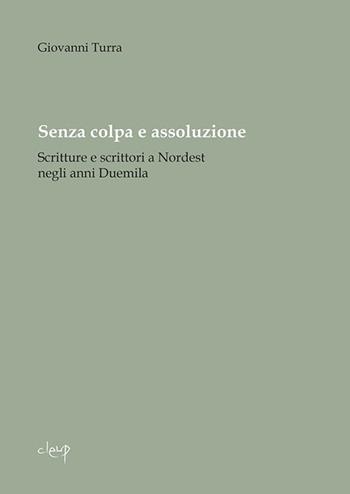Senza colpa e assoluzione. Scritture e scrittori a Nordest negli anni Duemila - Giovanni Turra - Libro CLEUP 2016, Scienze filologiche-letterarie | libraccio.click