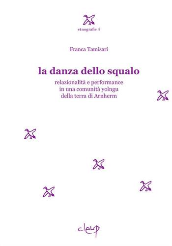 La danza dello squalo. Relazionalità e performance in una comunità yolngu della Terra di Arnhem - Franca Tamisari - Libro CLEUP 2018, Etnografie | libraccio.click