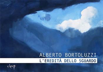 Alberto Bortoluzzi. L'eredità dello sguardo. Catalogo della mostra (Padova, 15 novembre 2018-13 gennaio 2019). Ediz. illustrata  - Libro CLEUP 2018, Storia dell'arte e museologia | libraccio.click