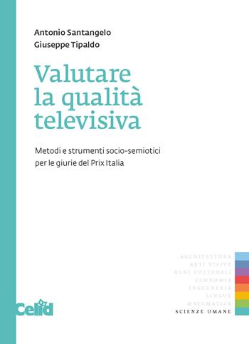 Valutare la qualità televisiva. Metodi e strumenti socio-semiotici perle giurie del Prix Italia - Antonio Santangelo, Giuseppe Tipaldo - Libro CELID 2014, Scienze e tecniche della comunicazione | libraccio.click
