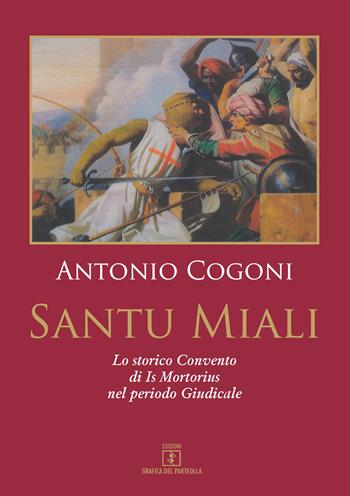 Santu Miali. Lo storico Convento di Is Mortorius nel periodo Giudicale - Antonio Cogoni - Libro Grafica del Parteolla 2018 | libraccio.click