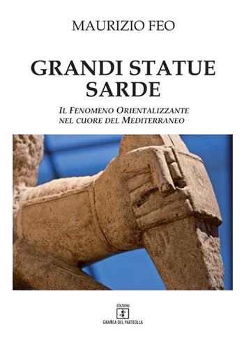 Grandi statue sarde. Il fenomeno orientalizzante nel cuore del Mediterraneo - Maurizio Feo - Libro Grafica del Parteolla 2021 | libraccio.click