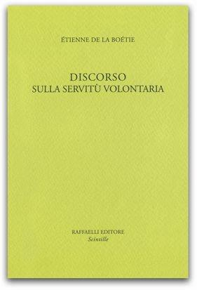 Discorso sulla servitù volontaria - Étienne de La Boëtie - Libro Raffaelli 2014, Scintille | libraccio.click