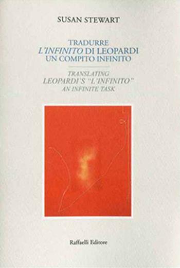 Tradurre "L'infinito" di Leopardi: un compito infinito-Translating Leopardi’s "L’infinito": an infinite task. Ediz. bilingue - Susan Stewart - Libro Raffaelli 2019 | libraccio.click