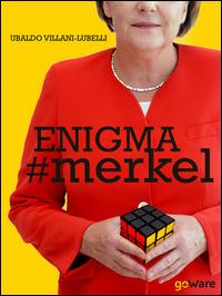Enigma #Merkel. In Europa il potere è donna. Angela Merkel - Ubaldo Villani-Lubelli - Libro goWare 2015 | libraccio.click