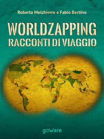 World zapping. Racconti di viaggio - Fabio Bertino, Roberta Melchiorre - Libro goWare 2016, Guide d'autore | libraccio.click