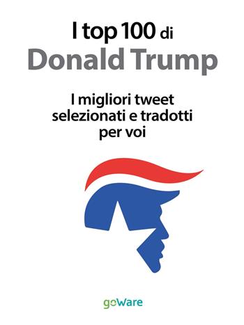 I top 100 di Donald Trump. I migliori tweet selezionati e tradotti per voi  - Libro goWare 2016, Tweet106 | libraccio.click