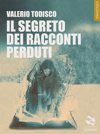 Il segreto dei racconti perduti - Valerio Todisco - Libro goWare 2017, Pesci rossi. Fantasy | libraccio.click