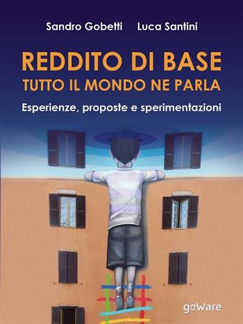 Reddito di base, tutto il mondo ne parla. Esperienze, proposte e sperimentazioni - Sandro Gobetti, Luca Santini - Libro goWare 2018, Pamphlet | libraccio.click