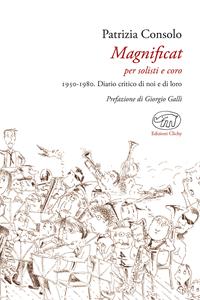 Magnificat per solisti e coro. 1950-1980. Diario critico di noi e di loro - Patrizia Consolo - Libro Edizioni Clichy 2016, Bastille | libraccio.click