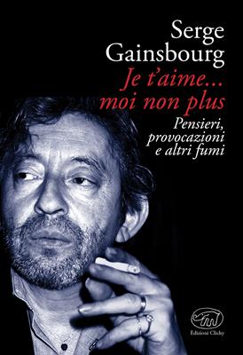Je t'aime... moi non plus. Pensieri, provocazioni e altri fumi - Serge Gainsbourg - Libro Edizioni Clichy 2017, Beaubourg | libraccio.click