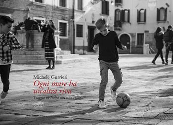Ogni mare ha un'altra riva. Viaggio in Italia con una Reflex. Ediz. illustrata - Michele Gurrieri - Libro Edizioni Clichy 2018 | libraccio.click