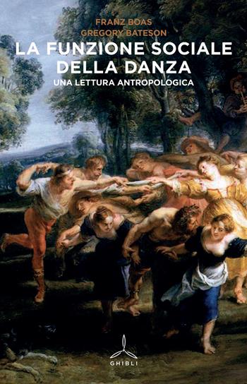 La funzione sociale della danza. Una lettura antropologica - Franz Boas, Gregory Bateson - Libro Ghibli 2015 | libraccio.click