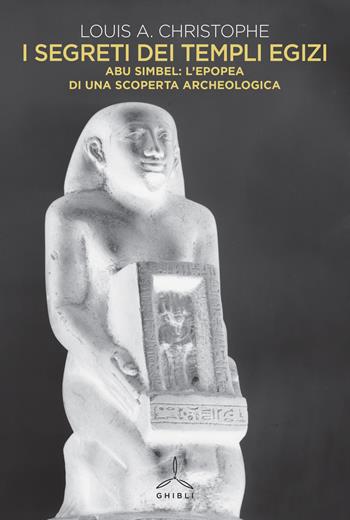 I segreti dei templi egizi. Abu Simbel: l'epopea di una scoperta archeologica - Louis A. Christophe - Libro Ghibli 2016 | libraccio.click