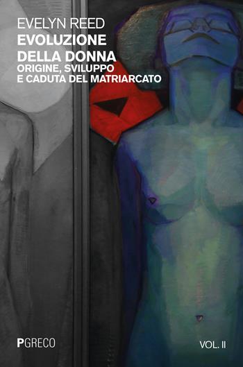 Evoluzione della donna. Origine, sviluppo e caduta del matriarcato. Vol. 2 - Evelyn Reed - Libro Pgreco 2018 | libraccio.click