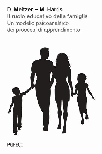 Il ruolo educativo della famiglia. Un modello psicoanalitico dei processi di apprendimento - Donald Meltzer, Martha Harris - Libro Pgreco 2024 | libraccio.click