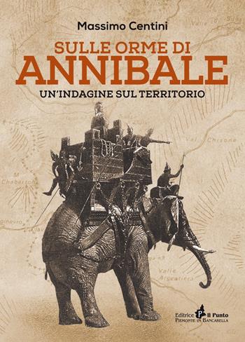 Sulle orme di Annibale. Un'indagine sul territorio - Massimo Centini - Libro Il Punto PiemonteinBancarella 2019, I quotidiani | libraccio.click