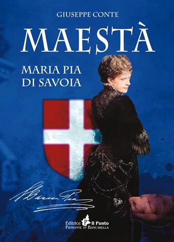 Maestà Maria Pia di Savoia - Giuseppe Conte - Libro Il Punto PiemonteinBancarella 2021, I quotidiani | libraccio.click