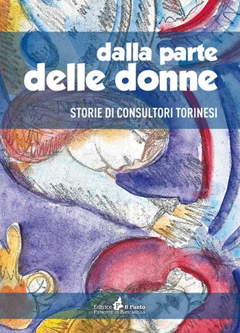 Dalla parte delle donne. Storie di consultori Torinesi - Tullia Todros - Libro Il Punto PiemonteinBancarella 2022, I quotidiani | libraccio.click
