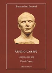 Giulio Cesare. Dramma in 5 atti. Vita di Cesare. Ediz. per la scuola