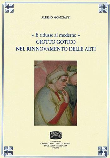 «E ridusse al moderno». Giotto gotico nel rinnovamento delle arti - Alessio Monciatti - Libro Fondazione CISAM 2018, Uomini e mondi medievali | libraccio.click