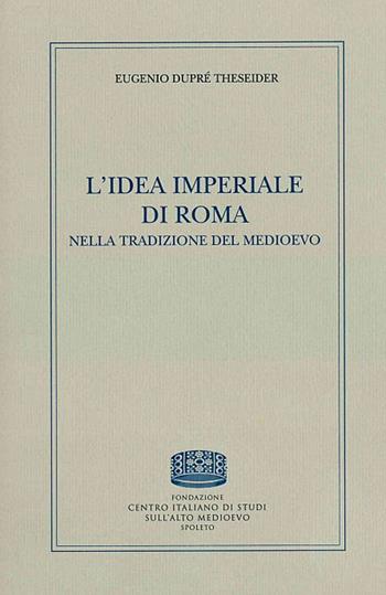 L' idea imperiale di Roma nella tradizione del medioevo - Eugenio Dupré Theseider - Libro Fondazione CISAM 2018, Reprints | libraccio.click