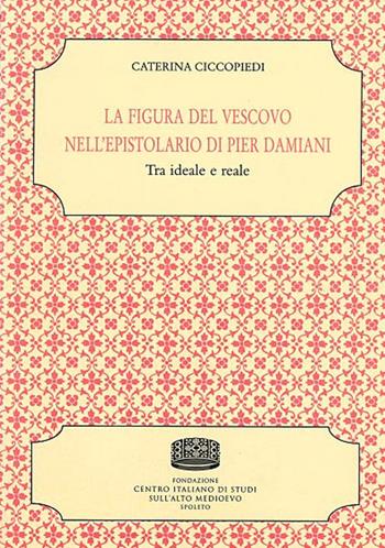La figura del vescovo nell'epistolario di Pier Damiani. Tra ideale e reale - Caterina Ciccopiedi - Libro Fondazione CISAM 2019, Istituzioni e società | libraccio.click