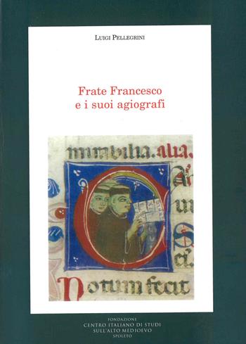 Frate Francesco e i suoi agiografi - Luigi Pellegrini - Libro Fondazione CISAM 2020, Medioevo francescano. Saggi | libraccio.click