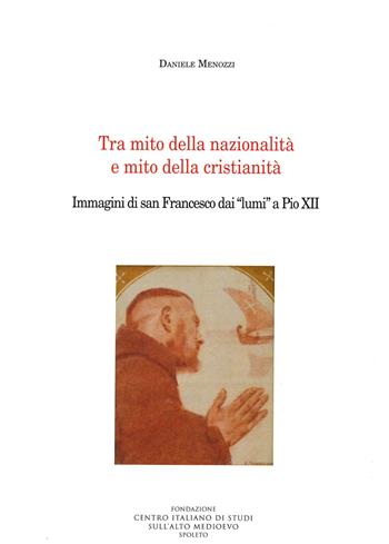 Tra mito della nazionalità e mito della cristianità. Immagini di san Francesco dai «lumi» a Pio XII - Daniele Menozzi - Libro Fondazione CISAM 2022, Medioevo francescano. Opuscoli | libraccio.click
