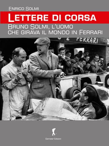 Lettere di corsa. Bruno Solmi, l'uomo che girava il mondo in Ferrari - Enrico Solmi - Libro Damster 2016 | libraccio.click