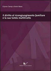 Il diritto al ricongiungimento familiare e la sua tutela multilivello - Erjona Canaj, Sokol Bana - Libro Nuova Cultura 2014 | libraccio.click