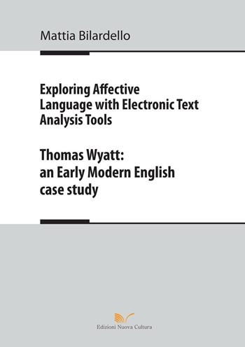 Exploring affective language with electronic text analysis tools. Thomas Wyatt. An early modern english case study - Mattia Bilardello - Libro Nuova Cultura 2016 | libraccio.click