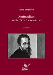 Antimedicei nelle «vite» vasariane. Vol. 1