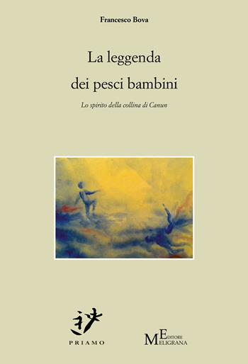 La leggenda dei pesci bambini. Lo spirito della collina di Canun - Francesco Bova - Libro Meligrana Giuseppe Editore 2018, Priamo | libraccio.click