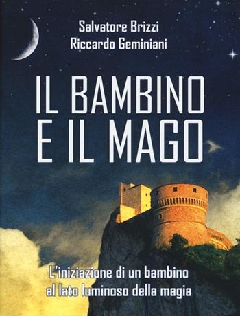 Il bambino e il mago. L'iniziazione di un bambino al lato luminoso della magia - Salvatore Brizzi, Riccardo Geminiani - Libro Edizioni Il Punto d'Incontro 2013, Nuove frontiere del pensiero | libraccio.click