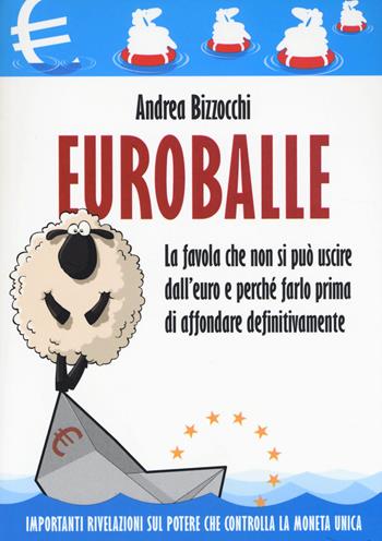 Euro balle. La favola che non si può uscire dall'euro e perché farlo prima di affondare definitivamente - Andrea Bizzocchi - Libro Edizioni Il Punto d'Incontro 2014, Attualità | libraccio.click