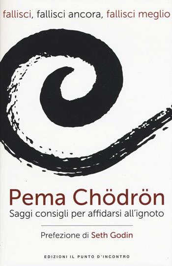 Fallisci, fallisci ancora, fallisci meglio. Saggi consigli per affidarsi all'ignoto. Nuova ediz. - Pema Chödrön - Libro Edizioni Il Punto d'Incontro 2016, Uomini e spiritualità | libraccio.click