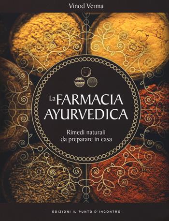 La farmacia ayurvedica. Rimedi naturali da preparare a casa - Vinod Verma - Libro Edizioni Il Punto d'Incontro 2017, Salute e benessere | libraccio.click