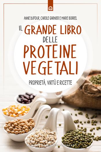 Il grande libro delle proteine vegetali. Proprietà, virtù e ricette - Anne Dufour, Carole Garnier, Marie Borrel - Libro Edizioni Il Punto d'Incontro 2018, Salute e benessere | libraccio.click