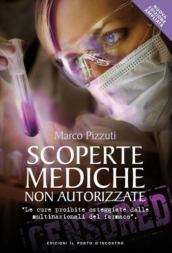 Scoperte mediche non autorizzate. Le cure proibite osteggiate dalle multinazionali del farmaco. Nuova ediz. - Marco Pizzuti - Libro Edizioni Il Punto d'Incontro 2019, Uomini e spiritualità | libraccio.click