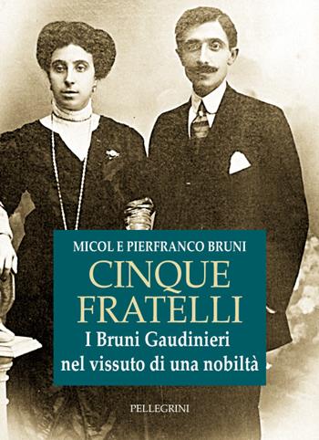 Cinque fratelli. I Bruni Gaudinieri nel vissuto di una nobiltà - Micol Bruni, Pierfranco Bruni - Libro Pellegrini 2015 | libraccio.click