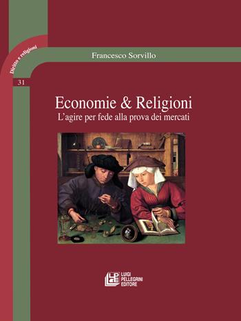 Economie & religioni. L'agire per fede alla prova dei mercati - Francesco Sorvillo - Libro Pellegrini 2017, Diritto e religione | libraccio.click