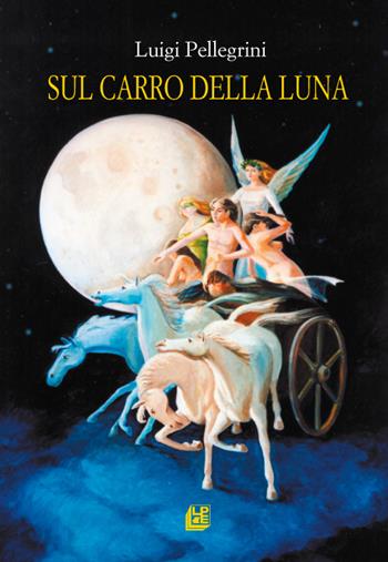 Sul carro della luna - Luigi Pellegrini - Libro Pellegrini 2016 | libraccio.click