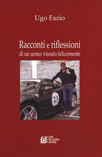 Racconti e riflessioni di un uomo vissuto felicemente - Ugo Fazio - Libro Pellegrini 2018, Fuori collana | libraccio.click
