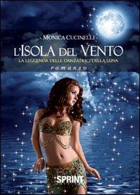L'isola del vento. La leggenda delle danzatrici della luna - Monica Cucinelli - Libro BooksprintEdizioni 2013 | libraccio.click