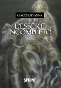L'essere incompleto - Giacomo D'Anna - Libro BooksprintEdizioni 2013 | libraccio.click