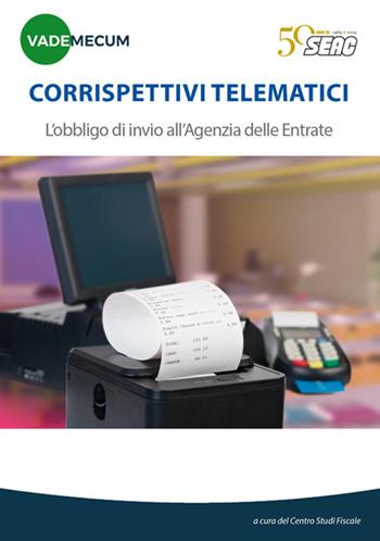 Corrispettivi telematici. L'obbligo di invio all'Agenzia delle Entrate  - Libro Seac 2019, Vademecum | libraccio.click